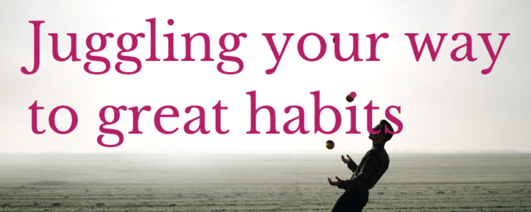Juggling your way to great habits